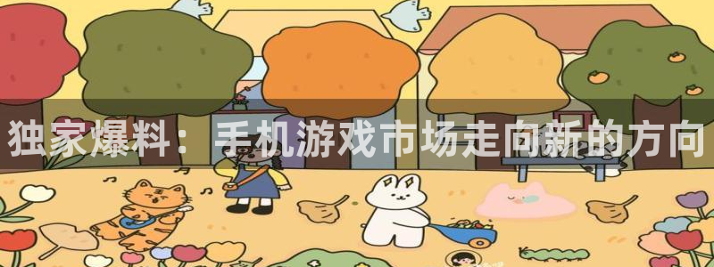 长征娱乐app下载：独家爆料：手机游戏市场走向新的方向