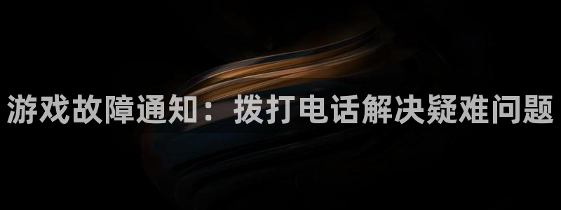 长征娱乐平台官网客服电话：游戏故障通知：拨打电话解决疑难问题